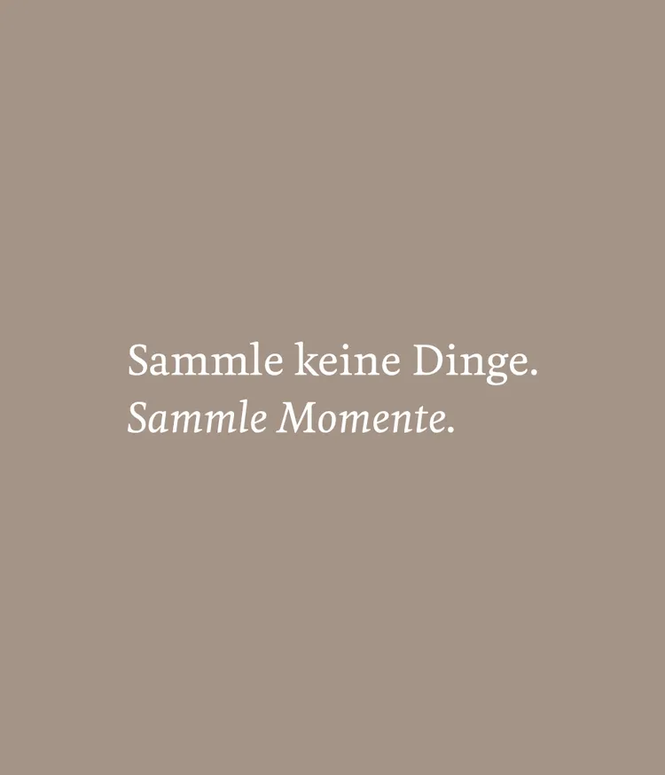 Der Slogan ‚Sammle keine Dinge. Sammle Momente.‘ in Serifenschrift auf taupefarbenem Grund.